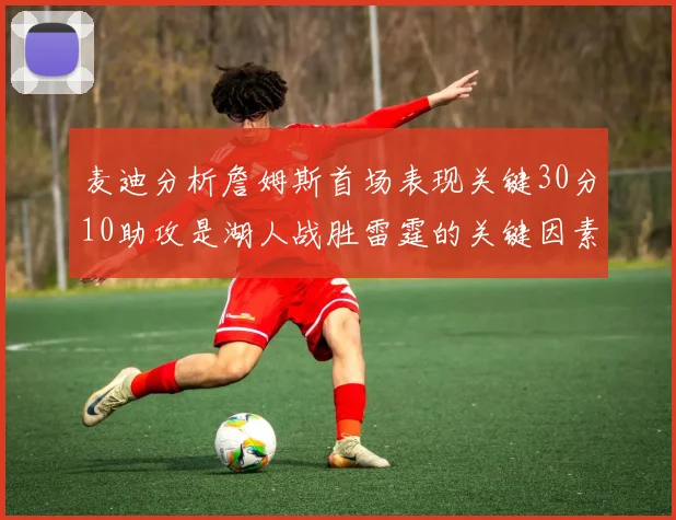 麦迪分析詹姆斯首场表现关键30分10助攻是湖人战胜雷霆的关键因素